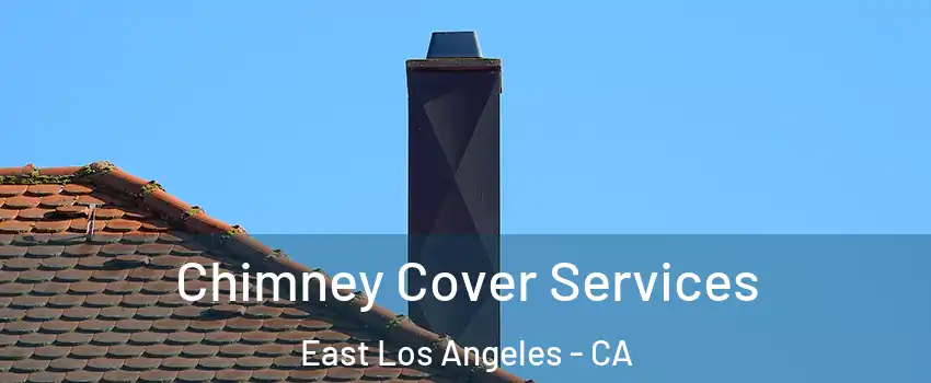  Chimney Cover Services East Los Angeles - CA