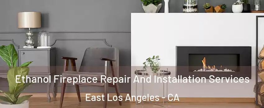  Ethanol Fireplace Repair And Installation Services East Los Angeles - CA