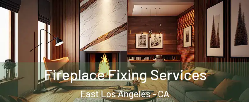  Fireplace Fixing Services East Los Angeles - CA