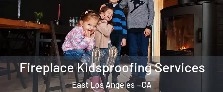  Fireplace Kidsproofing Services East Los Angeles - CA