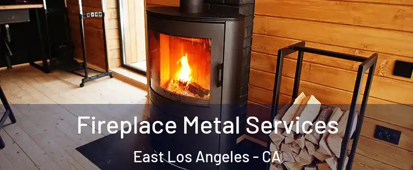 Fireplace Metal Services East Los Angeles - CA