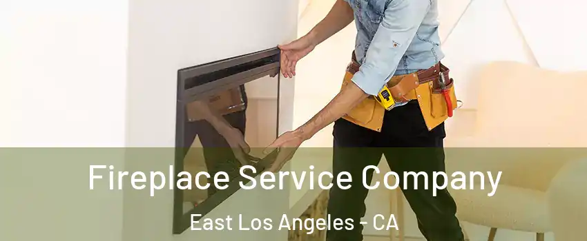 Fireplace Service Company East Los Angeles - CA