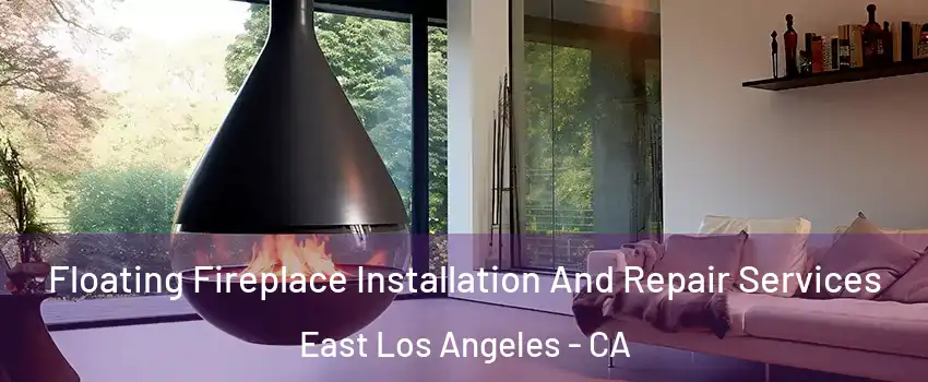 Floating Fireplace Installation And Repair Services East Los Angeles - CA