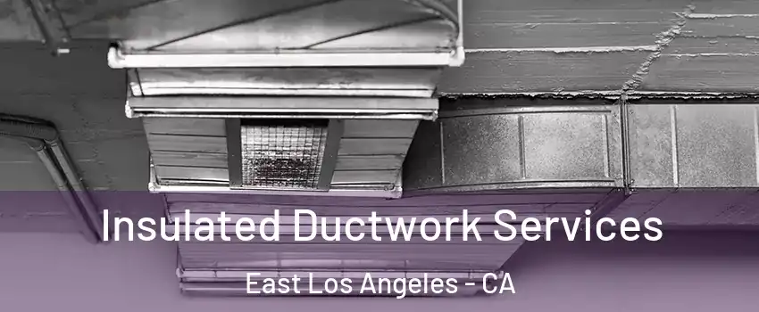  Insulated Ductwork Services East Los Angeles - CA