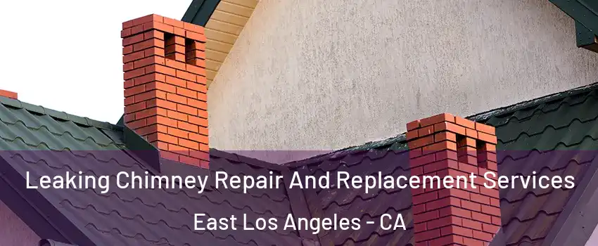  Leaking Chimney Repair And Replacement Services East Los Angeles - CA
