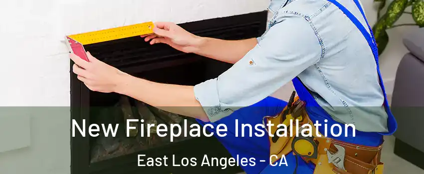  New Fireplace Installation East Los Angeles - CA