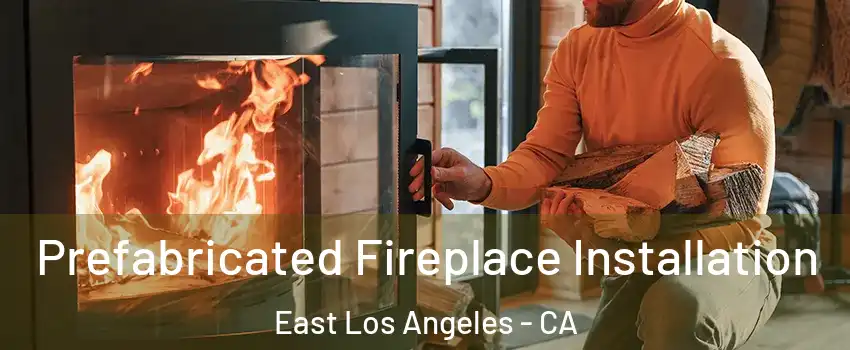  Prefabricated Fireplace Installation East Los Angeles - CA