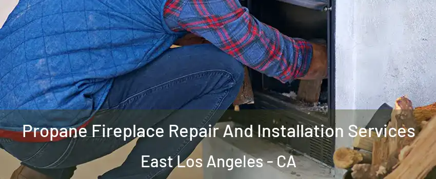  Propane Fireplace Repair And Installation Services East Los Angeles - CA