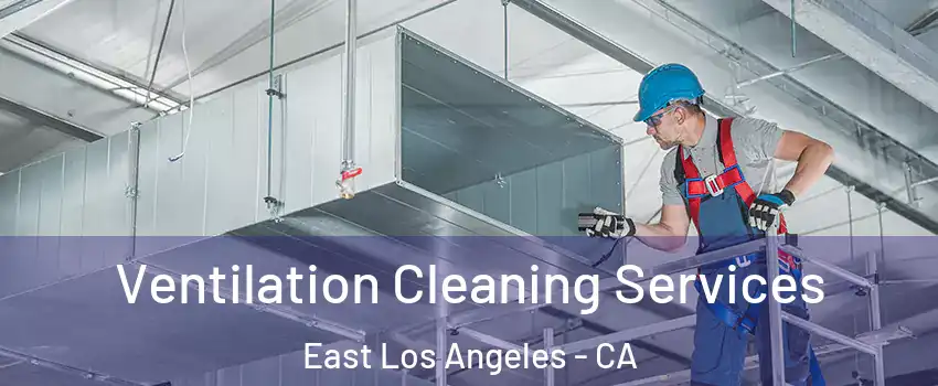  Ventilation Cleaning Services East Los Angeles - CA
