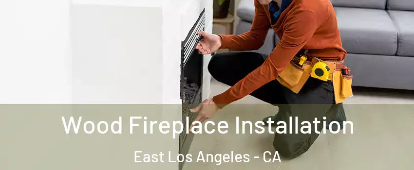  Wood Fireplace Installation East Los Angeles - CA