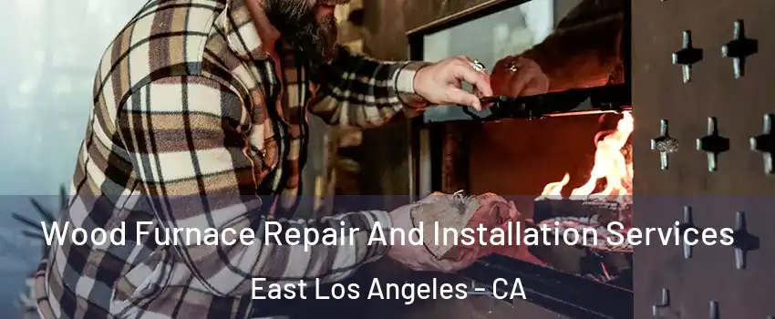  Wood Furnace Repair And Installation Services East Los Angeles - CA